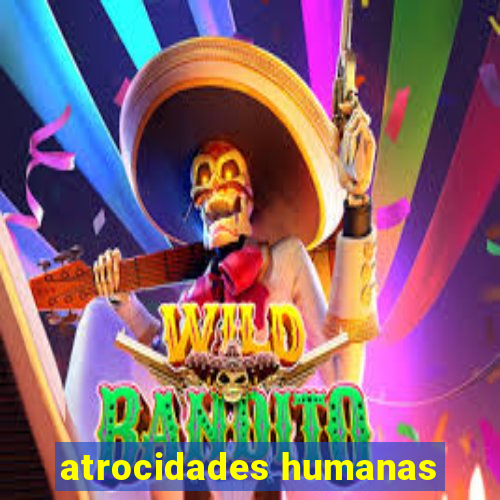 atrocidades humanas